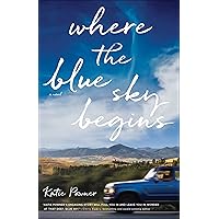 Where the Blue Sky Begins: (Small-Town Contemporary Christian Fiction about What Matters Most and Forgiveness) Where the Blue Sky Begins: (Small-Town Contemporary Christian Fiction about What Matters Most and Forgiveness) Paperback Kindle Audible Audiobook Hardcover