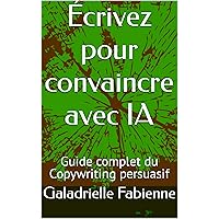 Écrivez pour convaincre avec IA: Guide complet du Copywriting persuasif (French Edition) Écrivez pour convaincre avec IA: Guide complet du Copywriting persuasif (French Edition) Kindle Paperback