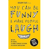You Can Be Funny and Make People Laugh: No Fluff. No Theories. 35 Humor Techniques that Work for Everyday Conversations You Can Be Funny and Make People Laugh: No Fluff. No Theories. 35 Humor Techniques that Work for Everyday Conversations Kindle Paperback