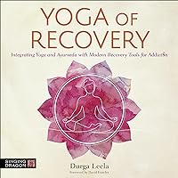 Yoga of Recovery: Integrating Yoga and Ayurveda with Modern Recovery Tools for Addiction Yoga of Recovery: Integrating Yoga and Ayurveda with Modern Recovery Tools for Addiction Audible Audiobook Paperback Kindle