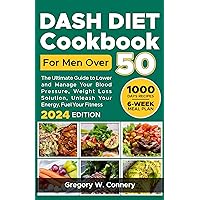 Dash diet Cookbook for Men over 50: The Ultimate Guide to Lower and Manage Your Blood Pressure, Weight Loss Solution, Unleash Your Energy, Fuel Your Fitness Dash diet Cookbook for Men over 50: The Ultimate Guide to Lower and Manage Your Blood Pressure, Weight Loss Solution, Unleash Your Energy, Fuel Your Fitness Kindle Paperback
