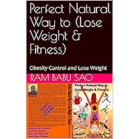 Perfect Natural Way to (Lose Weight & Fitness): Obesity Control and Lose Weight Perfect Natural Way to (Lose Weight & Fitness): Obesity Control and Lose Weight Kindle Paperback