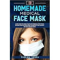 Homemade Medical Face Mask: Learn how to make your own medical face mask: an easy step-by-step guide to help protect you against viruses and bacteria (2) Homemade Medical Face Mask: Learn how to make your own medical face mask: an easy step-by-step guide to help protect you against viruses and bacteria (2) Kindle Paperback