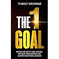 The One Goal: Master The Art of Goal Setting, Win Your Inner Battles, and Achieve Exceptional Results (Free Workbook Included) The One Goal: Master The Art of Goal Setting, Win Your Inner Battles, and Achieve Exceptional Results (Free Workbook Included) Kindle Paperback
