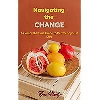 Navigating the Change: A Comprehensive Guide to Perimenopause Diet Navigating the Change: A Comprehensive Guide to Perimenopause Diet Kindle Paperback
