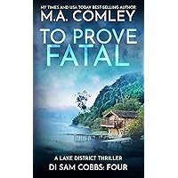 To Prove Fatal: A Lake District Thriller (DI Sam Cobbs Book 4)