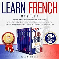 Learn French Mastery: How to Speak French Fluently in Less than 21 Days Without Struggling with the Wrong Pronunciation and Accents. Contains Short Stories, Conjugations, Vocabulary, and Conversations Learn French Mastery: How to Speak French Fluently in Less than 21 Days Without Struggling with the Wrong Pronunciation and Accents. Contains Short Stories, Conjugations, Vocabulary, and Conversations Audible Audiobook Paperback
