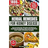 HERBAL REMEDIES FOR KIDNEY DISEASE: Uncovering the Wonders of Nature's Medicine for Kidney Disease Relief With Over 1800 Nutritious Recipes HERBAL REMEDIES FOR KIDNEY DISEASE: Uncovering the Wonders of Nature's Medicine for Kidney Disease Relief With Over 1800 Nutritious Recipes Kindle Paperback