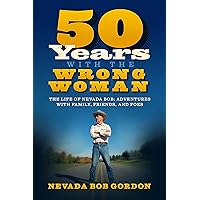 50 Years with the Wrong Woman: The Life of Nevada Bob: Adventures with Family, Friends and Foes 50 Years with the Wrong Woman: The Life of Nevada Bob: Adventures with Family, Friends and Foes Kindle Audible Audiobook Paperback