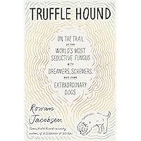 Truffle Hound: On the Trail of the World’s Most Seductive Fungus, with Dreamers, Schemers, and Some Extraordinary Dogs Truffle Hound: On the Trail of the World’s Most Seductive Fungus, with Dreamers, Schemers, and Some Extraordinary Dogs Paperback Audible Audiobook Kindle Hardcover