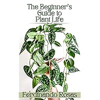 The Beginner’s Guide to Plant Life: How to Grow Happy, Thriving Houseplants at Home and Know What They are Trying to Tell You The Beginner’s Guide to Plant Life: How to Grow Happy, Thriving Houseplants at Home and Know What They are Trying to Tell You Kindle Paperback