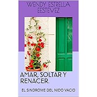 AMAR, SOLTAR Y RENACER.: EL SINDROME DEL NIDO VACIO (Spanish Edition)