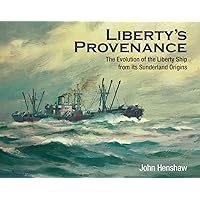 Liberty's Provenance: The Evolution of the Liberty Ship from Its Sunderland Origins Liberty's Provenance: The Evolution of the Liberty Ship from Its Sunderland Origins Kindle Hardcover