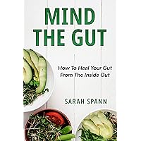 Mind The Gut: How To Heal Your Gut From The Inside Out Mind The Gut: How To Heal Your Gut From The Inside Out Kindle Paperback