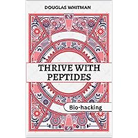 Thrive With Peptides: Your Comprehensive Guide to Enhancing Health, Performance, and Longevity Thrive With Peptides: Your Comprehensive Guide to Enhancing Health, Performance, and Longevity Kindle Paperback