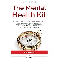 THE MENTAL HEALTH KIT: A GUIDE TO MINDFULNESS, STRESS MANAGEMENT, AND STOICISM FOR EMPOWERMENT: CBT TECHNIQUES FOR EFFECTIVE SELF-HELP STRATEGIES THE MENTAL HEALTH KIT: A GUIDE TO MINDFULNESS, STRESS MANAGEMENT, AND STOICISM FOR EMPOWERMENT: CBT TECHNIQUES FOR EFFECTIVE SELF-HELP STRATEGIES Kindle Paperback Hardcover