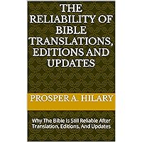 THE RELIABILITY OF BIBLE TRANSLATIONS, EDITIONS AND UPDATES : Why The Bible Is Still Reliable After Translation, Editions, And Updates THE RELIABILITY OF BIBLE TRANSLATIONS, EDITIONS AND UPDATES : Why The Bible Is Still Reliable After Translation, Editions, And Updates Kindle