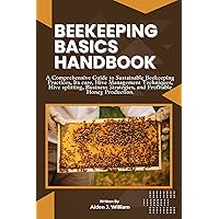 BEEKEEPING BASICS HANDBOOK: A Comprehensive Guide to Sustainable Beekeeping Practices, Its care, Hive Management Techniques, Hive splitting, Business Strategies, and Profitable Honey Production. BEEKEEPING BASICS HANDBOOK: A Comprehensive Guide to Sustainable Beekeeping Practices, Its care, Hive Management Techniques, Hive splitting, Business Strategies, and Profitable Honey Production. Kindle Paperback