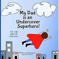 My Dad is an Undercover Superhero!: All Kids Need to Read This