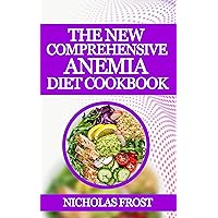 The New Comprehensive Anemia Cookbook: 100+ Iron-Rich, Folate-Rich And Protein-Rich Recipes The New Comprehensive Anemia Cookbook: 100+ Iron-Rich, Folate-Rich And Protein-Rich Recipes Kindle Paperback