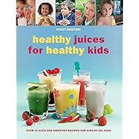 Healthy Juices for Healthy Kids: Over 70 Juice and Smoothie Recipes for Kids of All Ages Healthy Juices for Healthy Kids: Over 70 Juice and Smoothie Recipes for Kids of All Ages Paperback