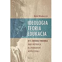 Ideologia, teoria, edukacja. Mysl Ericha Fromma jako inspiracja dla pedagogiki wspólczesnej