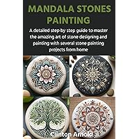MANDALA STONES PAINTING: A detailed step by step guide to master the amazing art of stone designing and painting with several stone painting projects from home MANDALA STONES PAINTING: A detailed step by step guide to master the amazing art of stone designing and painting with several stone painting projects from home Kindle Hardcover Paperback