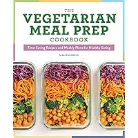The Vegetarian Meal Prep Cookbook: Time-Saving Recipes and Weekly Plans for Healthy Eating The Vegetarian Meal Prep Cookbook: Time-Saving Recipes and Weekly Plans for Healthy Eating Paperback Kindle