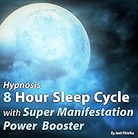 Hypnosis 8 Hour Sleep Cycle with Super Manifestation Power Booster: The Sleep Learning System Hypnosis 8 Hour Sleep Cycle with Super Manifestation Power Booster: The Sleep Learning System Audible Audiobook