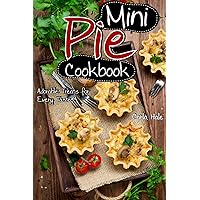 Mini Pie Cookbook: Adorable Treats for Every Taste Mini Pie Cookbook: Adorable Treats for Every Taste Kindle Paperback