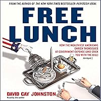 Free Lunch: How the Wealthiest Americans Enrich Themselves at Government Expense (and Stick You with the Bill) Free Lunch: How the Wealthiest Americans Enrich Themselves at Government Expense (and Stick You with the Bill) Audible Audiobook Paperback Kindle Hardcover Audio CD