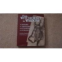 From Witchcraft to Wisdom: A History of Obstetrics and Gynaecology in the British Isles From Witchcraft to Wisdom: A History of Obstetrics and Gynaecology in the British Isles Hardcover