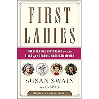 First Ladies: Presidential Historians on the Lives of 45 Iconic American Women First Ladies: Presidential Historians on the Lives of 45 Iconic American Women Kindle Paperback Hardcover