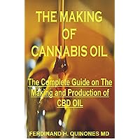 THE MAKING OF CANNABIS OIL: All You Need To Know Abot Making of CBD THE MAKING OF CANNABIS OIL: All You Need To Know Abot Making of CBD Kindle Paperback