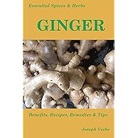 Essential Spices & Herbs: Ginger: Ginger Health Benefits, Recipes, Remedies and Tips: Ginger Cookbook Essential Spices & Herbs: Ginger: Ginger Health Benefits, Recipes, Remedies and Tips: Ginger Cookbook Kindle Paperback Audible Audiobook