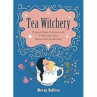 Tea Witchery: Magical Sleep Grimoire with 33 Delicious, Easy, Sleep-inducing Recipes Tea Witchery: Magical Sleep Grimoire with 33 Delicious, Easy, Sleep-inducing Recipes Kindle Paperback