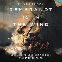 Rembrandt Is in the Wind: Learning to Love Art Through the Eyes of Faith Rembrandt Is in the Wind: Learning to Love Art Through the Eyes of Faith Hardcover Audible Audiobook Kindle Audio CD