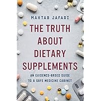 The Truth About Dietary Supplements: An Evidence-Based Guide to a Safe Medicine Cabinet The Truth About Dietary Supplements: An Evidence-Based Guide to a Safe Medicine Cabinet Paperback Kindle