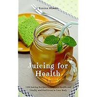 Juicing for Health: +100 Juicing Recipes to Improve Health and Vitality and Feel Great in Your Body (Healthy Food Book 73) Juicing for Health: +100 Juicing Recipes to Improve Health and Vitality and Feel Great in Your Body (Healthy Food Book 73) Kindle Paperback
