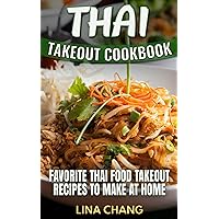 Thai Takeout Cookbook: Favorite Thai Food Takeout Recipes to Make at Home Thai Takeout Cookbook: Favorite Thai Food Takeout Recipes to Make at Home Kindle Paperback