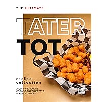 The Ultimate Tater Tot Recipe Collection: A Comprehensive Cookbook for Potato Nugget Lovers The Ultimate Tater Tot Recipe Collection: A Comprehensive Cookbook for Potato Nugget Lovers Kindle Hardcover Paperback