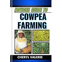 NOVICES GUIDE TO COWPEA FARMING: From Seed To Harvest, The Beginners Manual To Cultivating, Achieving Success And Thriving In Cowpea Farming NOVICES GUIDE TO COWPEA FARMING: From Seed To Harvest, The Beginners Manual To Cultivating, Achieving Success And Thriving In Cowpea Farming Kindle Paperback