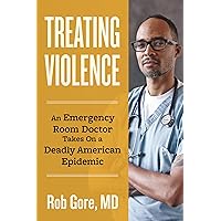 Treating Violence: An Emergency Room Doctor Takes On a Deadly American Epidemic Treating Violence: An Emergency Room Doctor Takes On a Deadly American Epidemic Hardcover Kindle Audible Audiobook