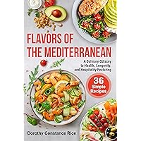 FLAVORS OF THE MEDITERRANEAN: A Culinary Odyssey to Health, Longevity, and Hospitality Featuring 36 Simple Recipes (A Breakfast, Lunch & Dinner Recipe Guide) (A Culinary Odyssey by Aunt Rice)