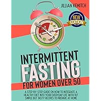 Intermittent Fasting For Women Over 50: A Step-by-Step Guide on How to Integrate a Healthy Diet into Your Everyday Life with 107 Simply but Tasty Recipes to Prepare at Home. Two Books in One. Intermittent Fasting For Women Over 50: A Step-by-Step Guide on How to Integrate a Healthy Diet into Your Everyday Life with 107 Simply but Tasty Recipes to Prepare at Home. Two Books in One. Kindle Paperback