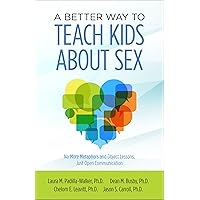 A Better Way to Teach Kids About Sex A Better Way to Teach Kids About Sex Paperback Kindle