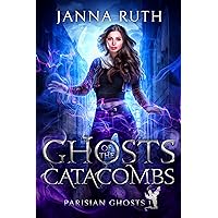Ghosts of the Catacombs (Parisian Ghosts Book 1) Ghosts of the Catacombs (Parisian Ghosts Book 1) Kindle Paperback