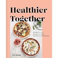 Healthier Together: Recipes for Two--Nourish Your Body, Nourish Your Relationships: A Cookbook Healthier Together: Recipes for Two--Nourish Your Body, Nourish Your Relationships: A Cookbook Hardcover Kindle