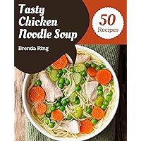 50 Tasty Chicken Noodle Soup Recipes: A Chicken Noodle Soup Cookbook for Effortless Meals 50 Tasty Chicken Noodle Soup Recipes: A Chicken Noodle Soup Cookbook for Effortless Meals Kindle Paperback