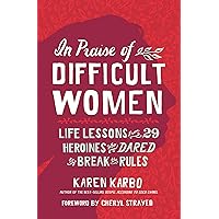 In Praise of Difficult Women: Life Lessons From 29 Heroines Who Dared to Break the Rules In Praise of Difficult Women: Life Lessons From 29 Heroines Who Dared to Break the Rules Paperback Kindle Audible Audiobook Hardcover MP3 CD